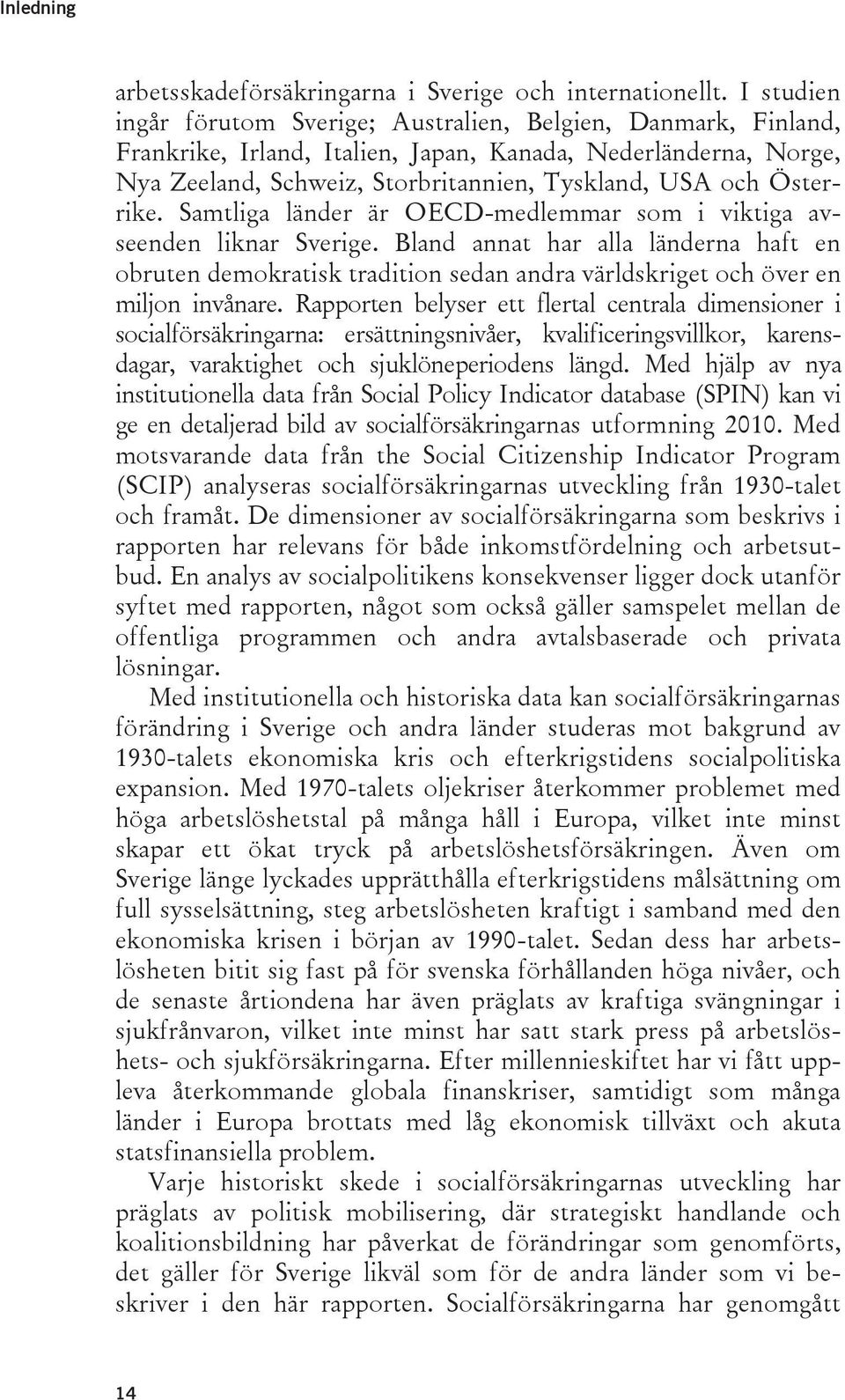 Österrike. Samtliga länder är OECD-medlemmar som i viktiga avseenden liknar Sverige.