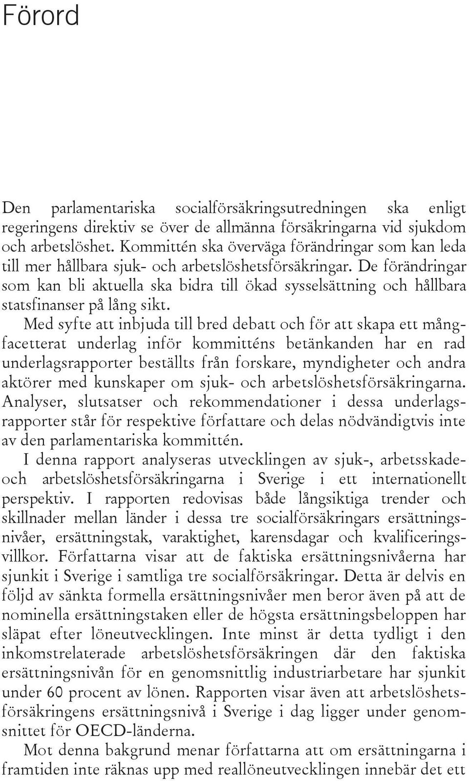 De förändringar som kan bli aktuella ska bidra till ökad sysselsättning och hållbara statsfinanser på lång sikt.