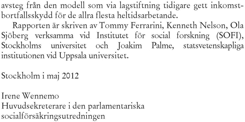 Rapporten är skriven av Tommy Ferrarini, Kenneth Nelson, Ola Sjöberg verksamma vid Institutet för social