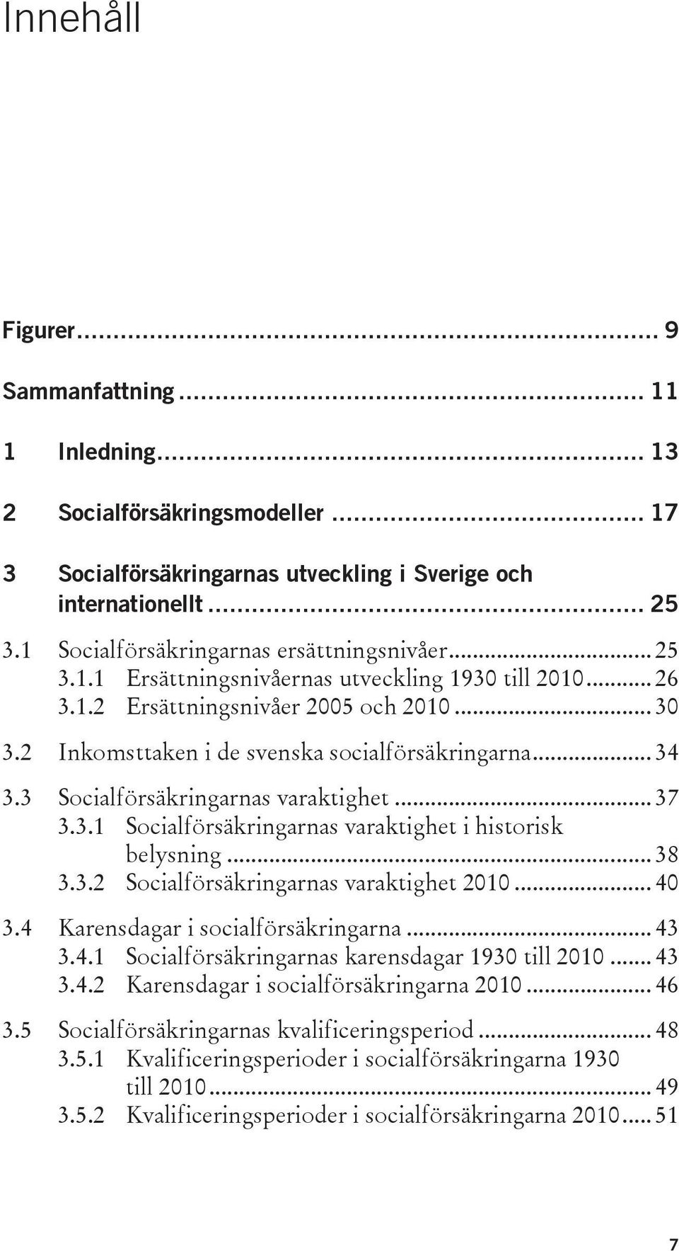 2 Inkomsttaken i de svenska socialförsäkringarna... 34 3.3 Socialförsäkringarnas varaktighet... 37 3.3.1 Socialförsäkringarnas varaktighet i historisk belysning... 38 3.3.2 Socialförsäkringarnas varaktighet 2010.