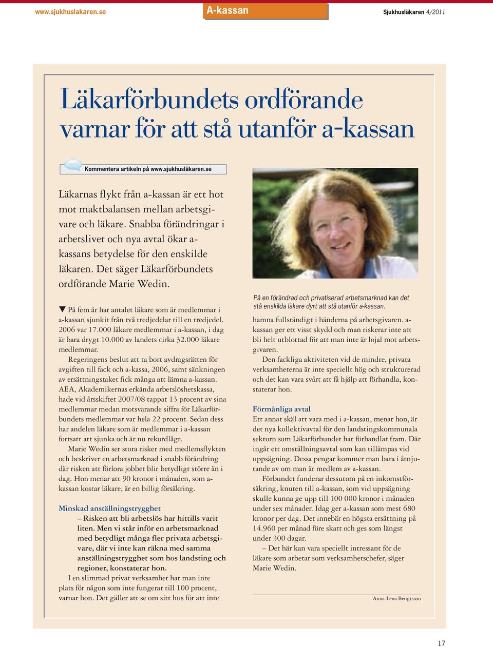 Det säger Läkarförbundets ordförande Marie Wedin. t På fem år har antalet läkare som är medlemmar i a-kassan sjunkit från två tredjedelar till en tredjedel. 2006 var 17.