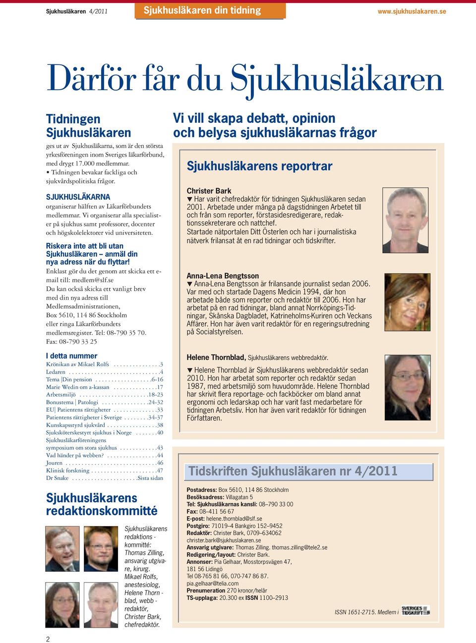 Tidningen bevakar fackliga och sjukvårds politiska frågor. SJUKHUSLÄKARNA organiserar hälften av Läkarförbundets medlemmar.