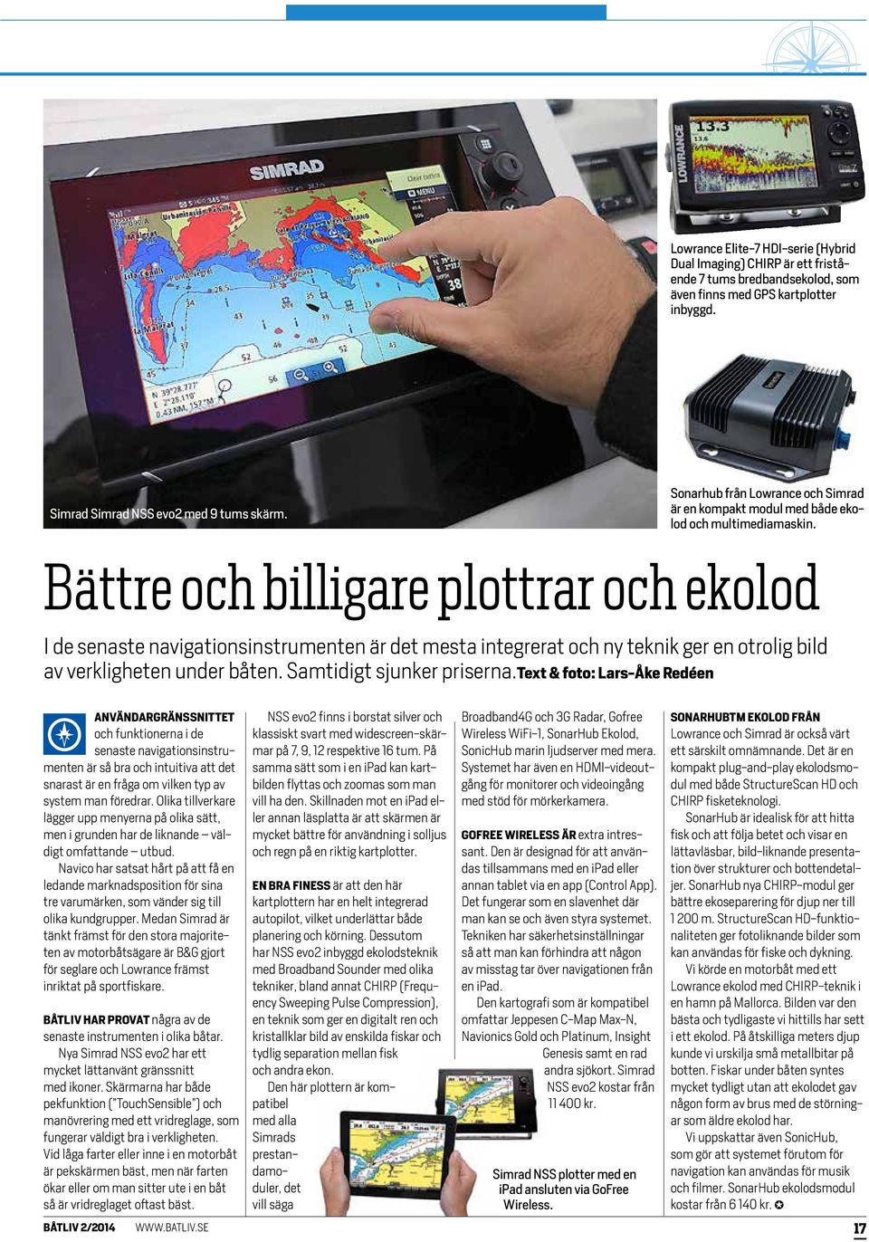 Bättre och billigare plottrar och ekolod I de senaste navigationsinstrumenten är det mesta integrerat och ny teknik ger en otrolig bild av verkligheten under båten. Samtidigt sjunker priserna.