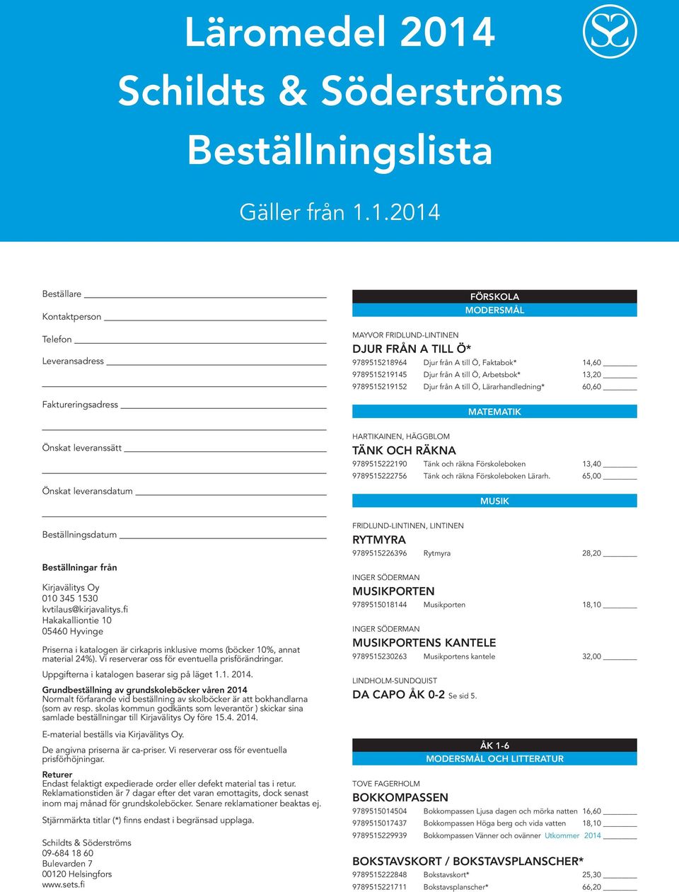 1.2014 Beställare Kontaktperson Telefon Leveransadress Faktureringsadress MAYVOR FRIDLUND-LINTINEN DJUR FRÅN A TILL Ö* FÖRSKOLA MODERSMÅL 9789515218964 Djur från A till Ö, Faktabok* 14,60