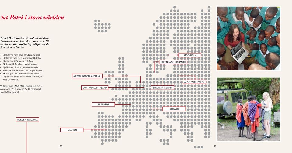 Språkresor till Berlin, Paris och Madrid. Tidvis skolsamarbeten med Köpenhamn. Skolutbyte med Bernau utanför Berlin. Vi planerar också ett framtida skolutbyte med Dortmund.