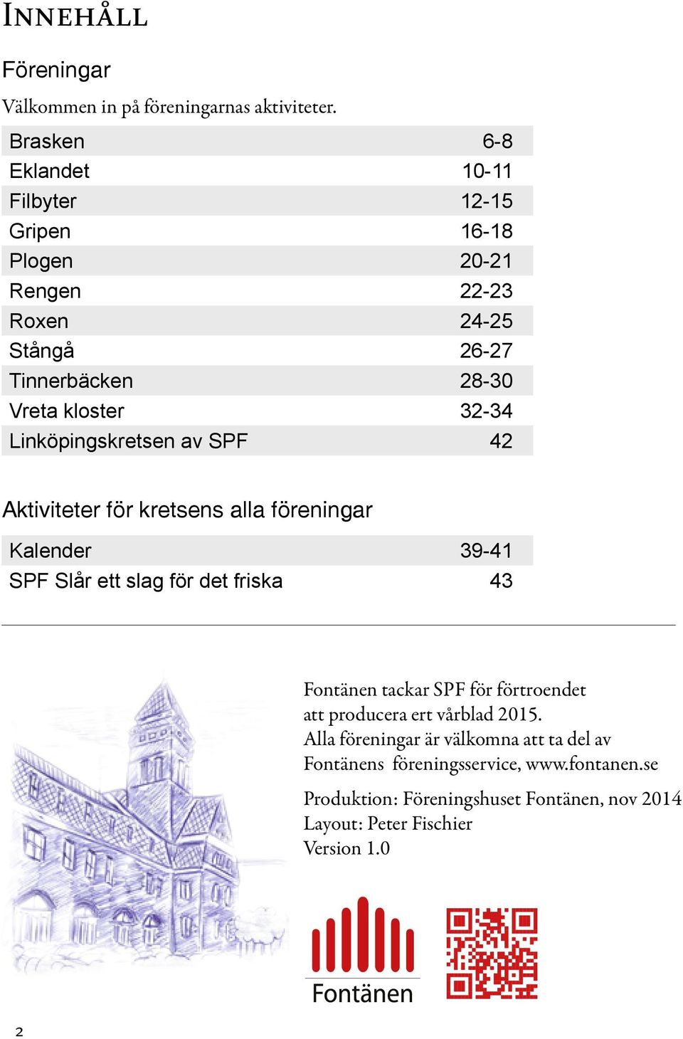 32-34 Linköpingskretsen av SPF 42 Aktiviteter för kretsens alla föreningar Kalender 39-41 SPF Slår ett slag för det friska 43 Fontänen