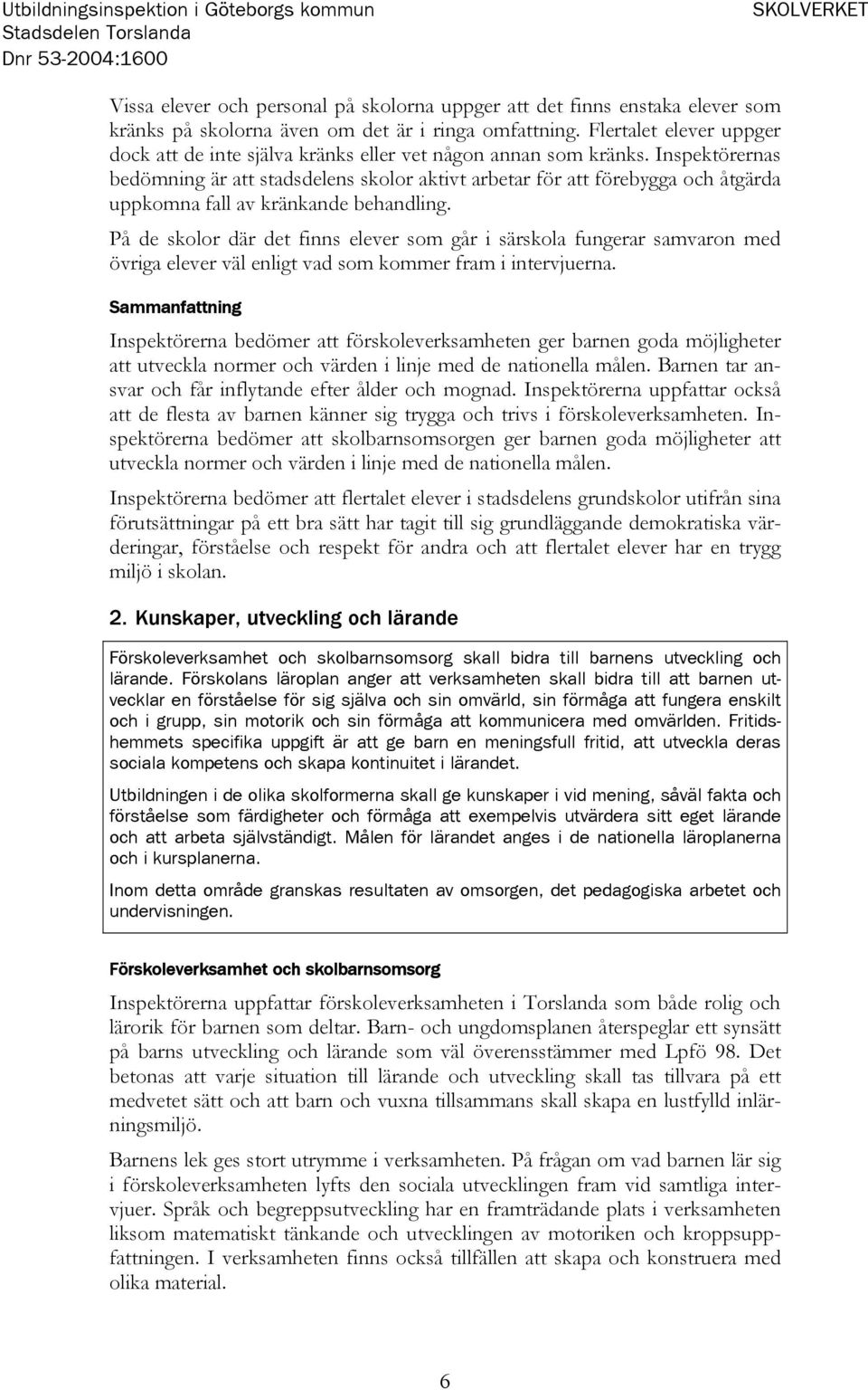 Inspektörernas bedömning är att stadsdelens skolor aktivt arbetar för att förebygga och åtgärda uppkomna fall av kränkande behandling.