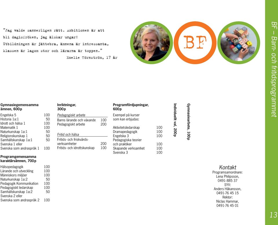 Svenska 1 eller Svenska som andraspråk 1 100 Programgemensamma karaktärsämnen, 700p Inriktningar, 300p Pedagogiskt arbete Barns lärande och växande 100 Pedagogiskt arbete 200 Fritid och hälsa