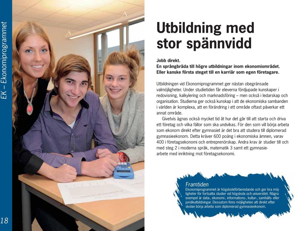 Under studietiden får eleverna fördjupade kunskaper i redovisning, kalkylering och marknadsföring men också i ledarskap och organisation.