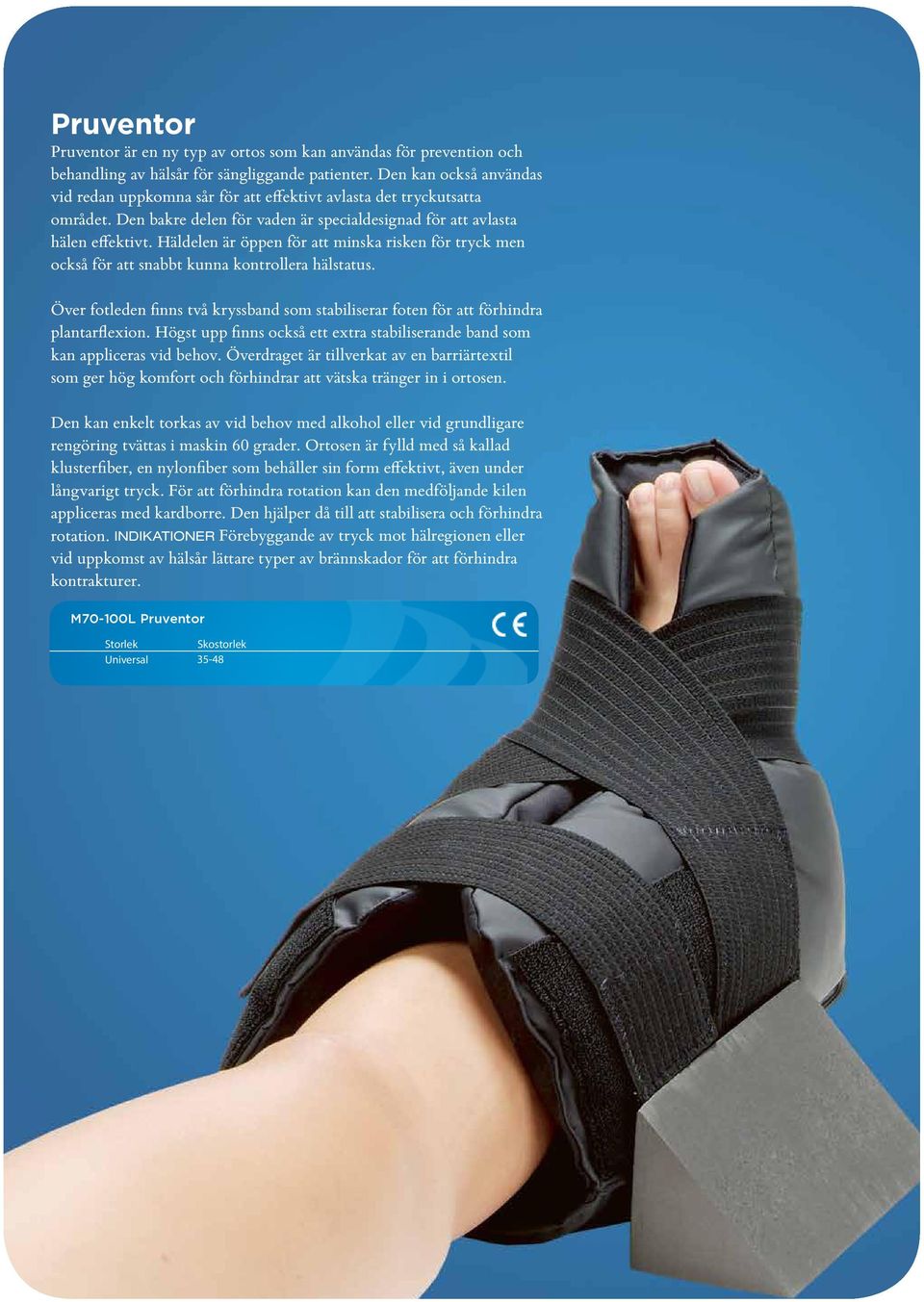 Häldelen är öppen för att minska risken för tryck men också för att snabbt kunna kontrollera hälstatus. Över fotleden finns två kryssband som stabiliserar foten för att förhindra plantarflexion.