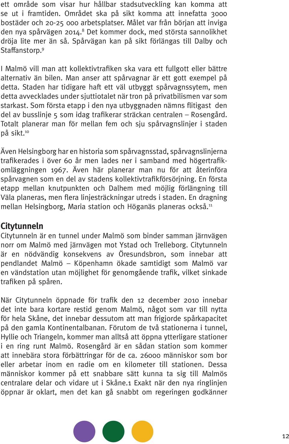 9 I Malmö vill man att kollektivtrafiken ska vara ett fullgott eller bättre alternativ än bilen. Man anser att spårvagnar är ett gott exempel på detta.