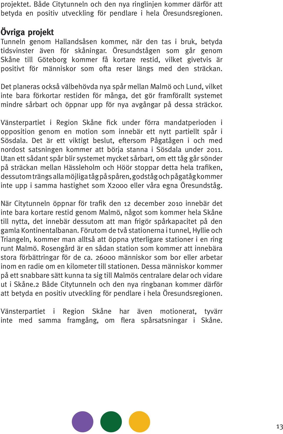 Öresundstågen som går genom Skåne till Göteborg kommer få kortare restid, vilket givetvis är positivt för människor som ofta reser längs med den sträckan.