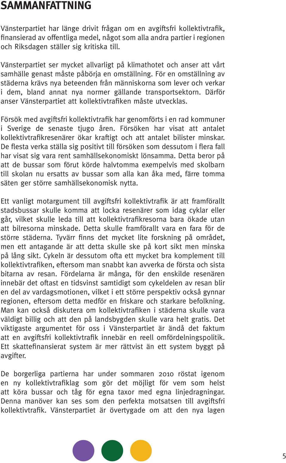 För en omställning av städerna krävs nya beteenden från människorna som lever och verkar i dem, bland annat nya normer gällande transportsektorn.