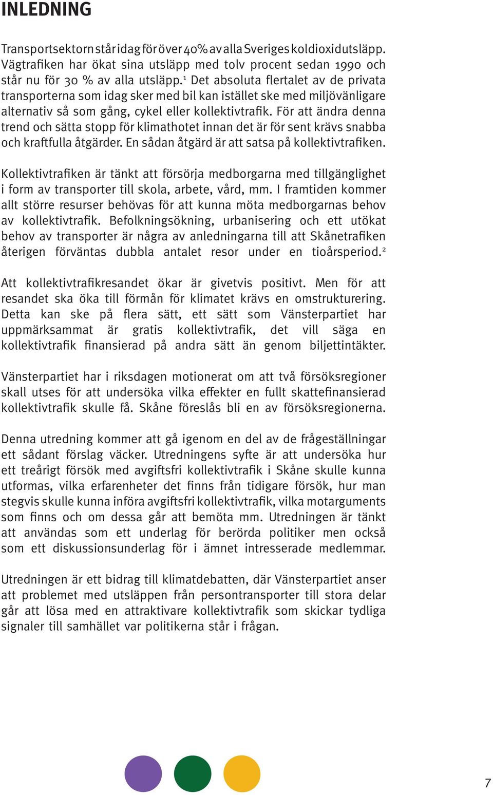 För att ändra denna trend och sätta stopp för klimathotet innan det är för sent krävs snabba och kraftfulla åtgärder. En sådan åtgärd är att satsa på kollektivtrafiken.