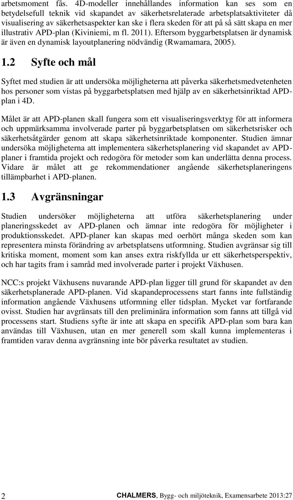 att på så sätt skapa en mer illustrativ APD-plan (Kiviniemi, m fl. 2011). Eftersom byggarbetsplatsen är dynamisk är även en dynamisk layoutplanering nödvändig (Rwamamara, 2005). 1.