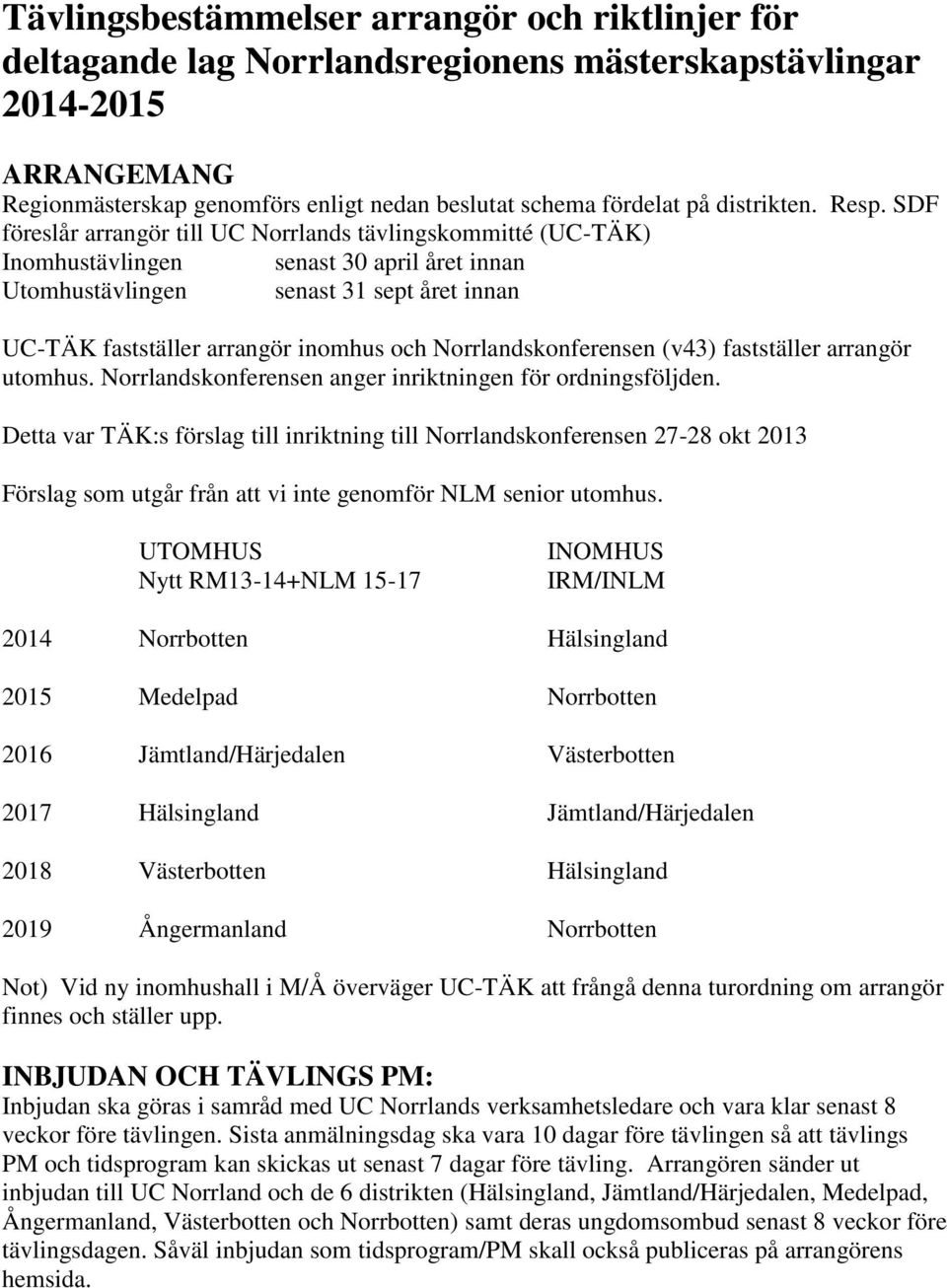 SDF föreslår arrangör till UC Norrlands tävlingskommitté (UC-TÄK) Inomhustävlingen senast 30 april året innan Utomhustävlingen senast 31 sept året innan UC-TÄK fastställer arrangör inomhus och