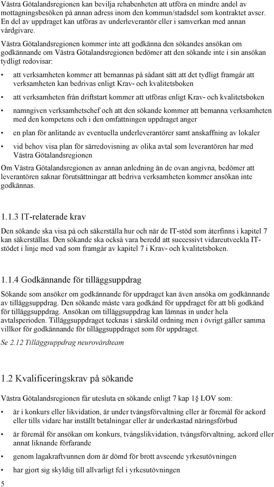 Västra Götalandsregionen kommer inte att godkänna den sökandes ansökan om godkännande om Västra Götalandsregionen bedömer att den sökande inte i sin ansökan tydligt redovisar: att verksamheten kommer