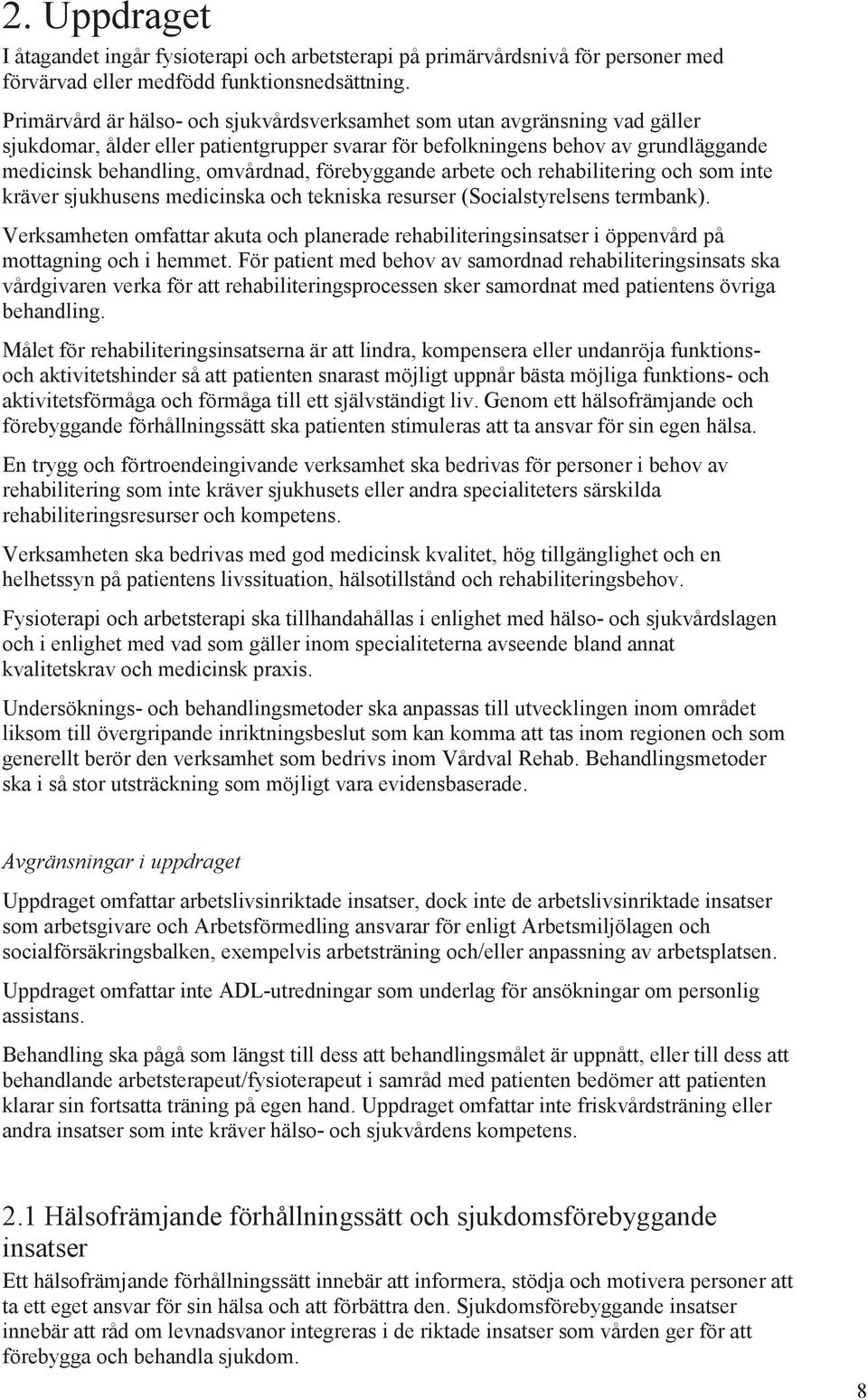 förebyggande arbete och rehabilitering och som inte kräver sjukhusens medicinska och tekniska resurser (Socialstyrelsens termbank).