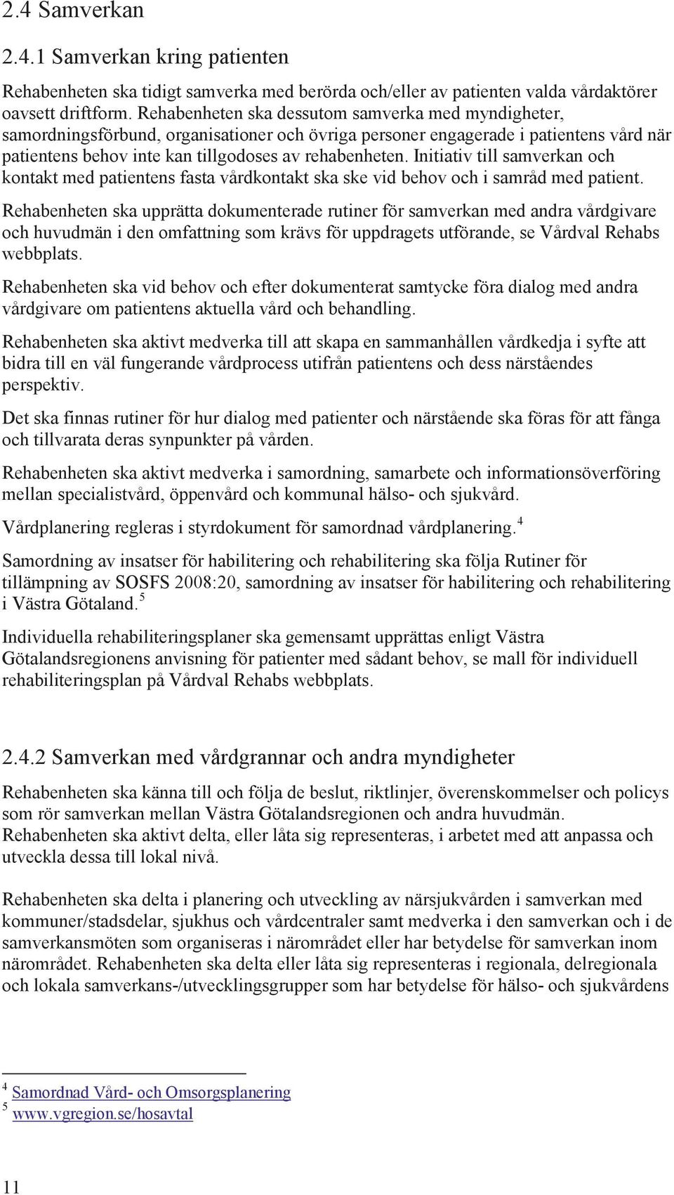 Initiativ till samverkan och kontakt med patientens fasta vårdkontakt ska ske vid behov och i samråd med patient.