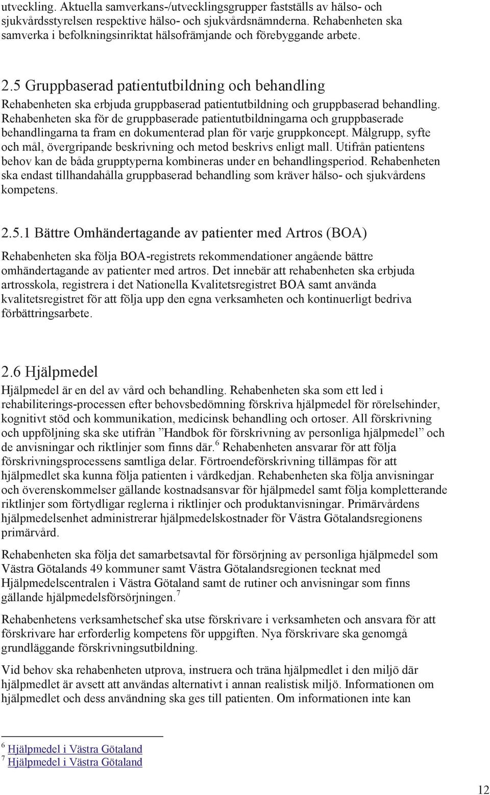 5 Gruppbaserad patientutbildning och behandling Rehabenheten ska erbjuda gruppbaserad patientutbildning och gruppbaserad behandling.