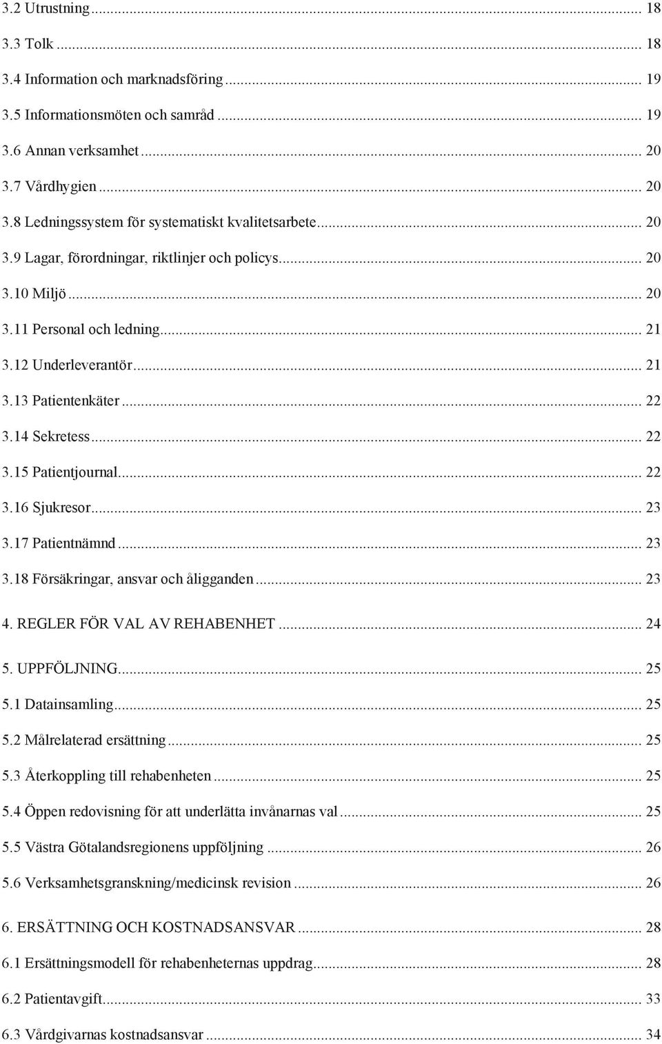 .. 22 3.16 Sjukresor... 23 3.17 Patientnämnd... 23 3.18 Försäkringar, ansvar och åligganden... 23 4. REGLER FÖR VAL AV REHABENHET... 24 5. UPPFÖLJNING... 25 5.1 Datainsamling... 25 5.2 Målrelaterad ersättning.