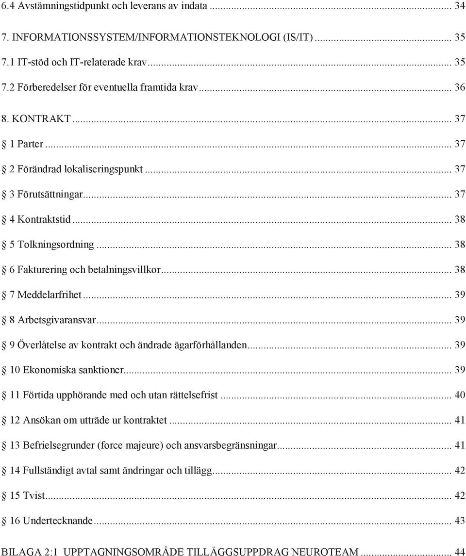 .. 38 7 Meddelarfrihet... 39 8 Arbetsgivaransvar... 39 9 Överlåtelse av kontrakt och ändrade ägarförhållanden... 39 10 Ekonomiska sanktioner... 39 11 Förtida upphörande med och utan rättelsefrist.