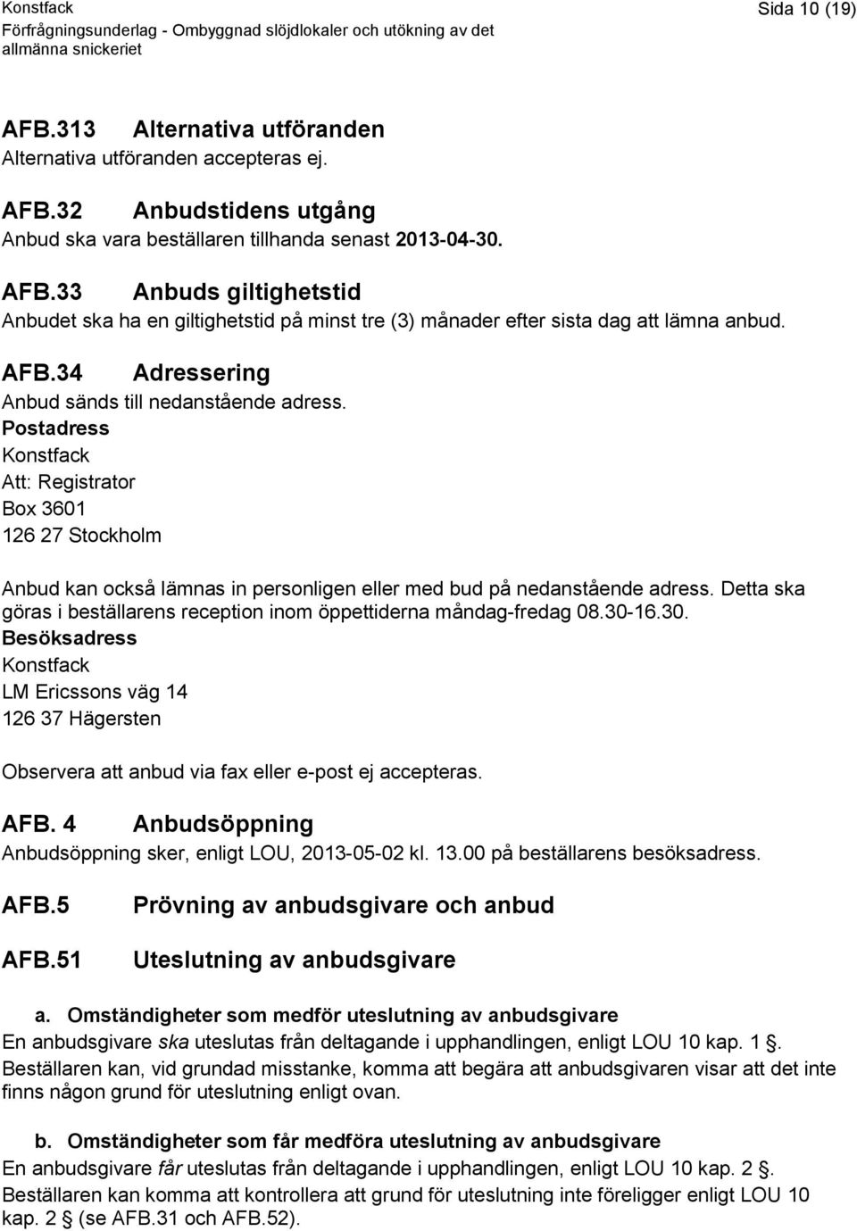 Detta ska göras i beställarens reception inom öppettiderna måndag-fredag 08.30-16.30. Besöksadress Konstfack LM Ericssons väg 14 126 37 Hägersten Observera att anbud via fax eller e-post ej accepteras.