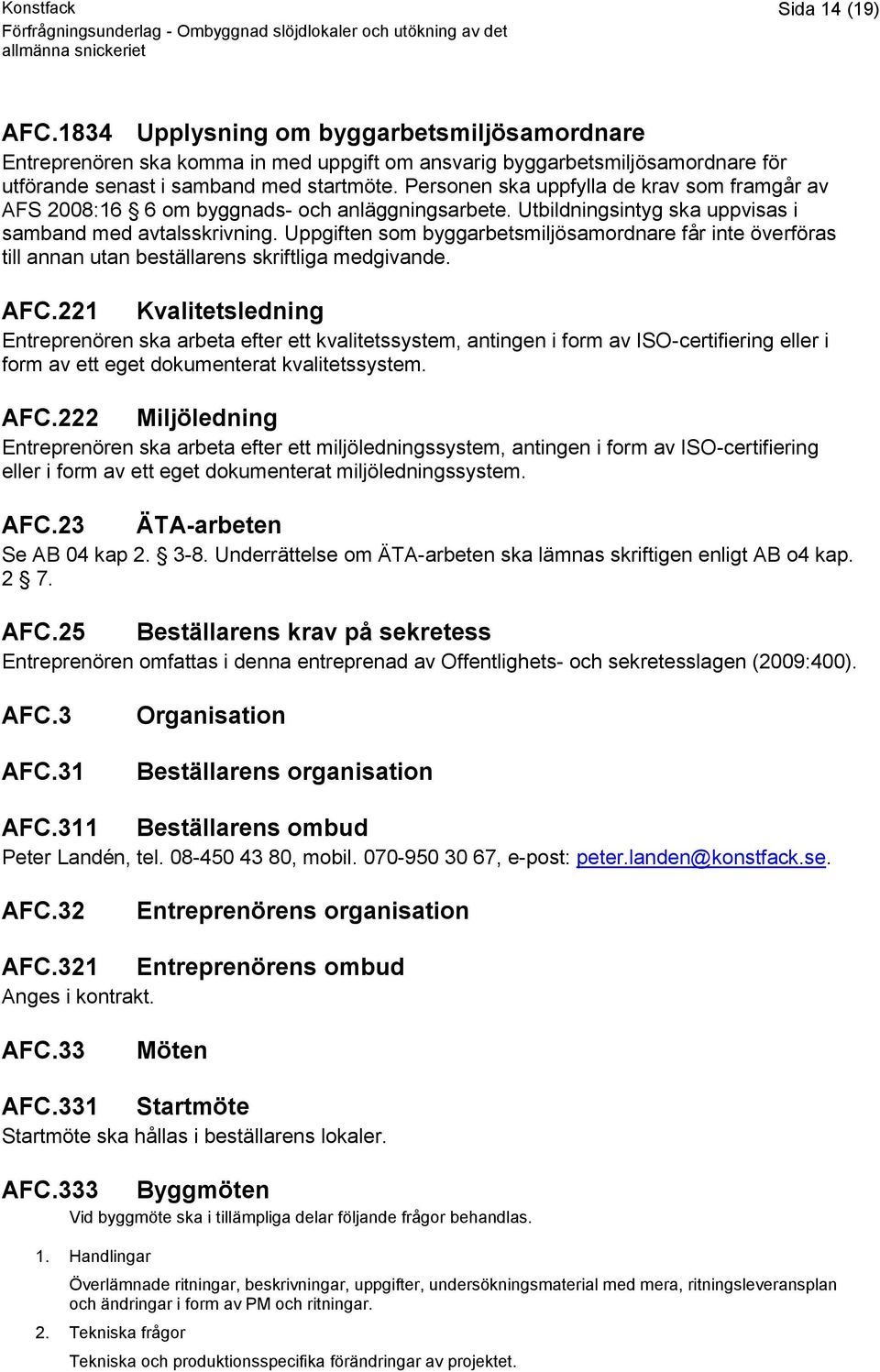 Uppgiften som byggarbetsmiljösamordnare får inte överföras till annan utan beställarens skriftliga medgivande. AFC.