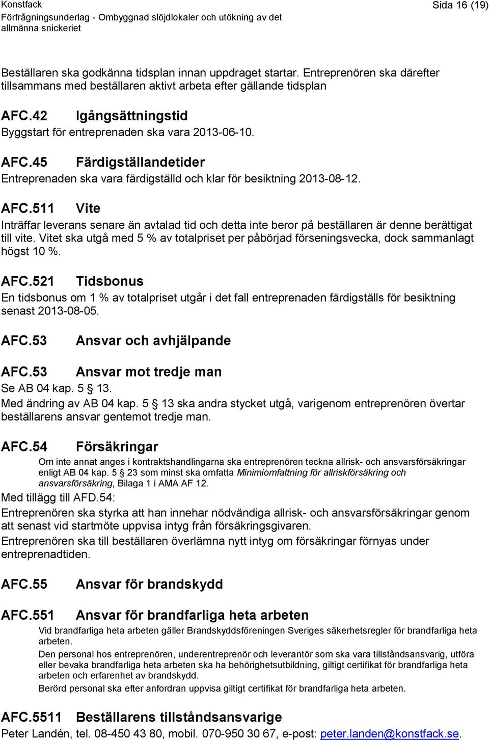 Vitet ska utgå med 5 % av totalpriset per påbörjad förseningsvecka, dock sammanlagt högst 10 %. AFC.