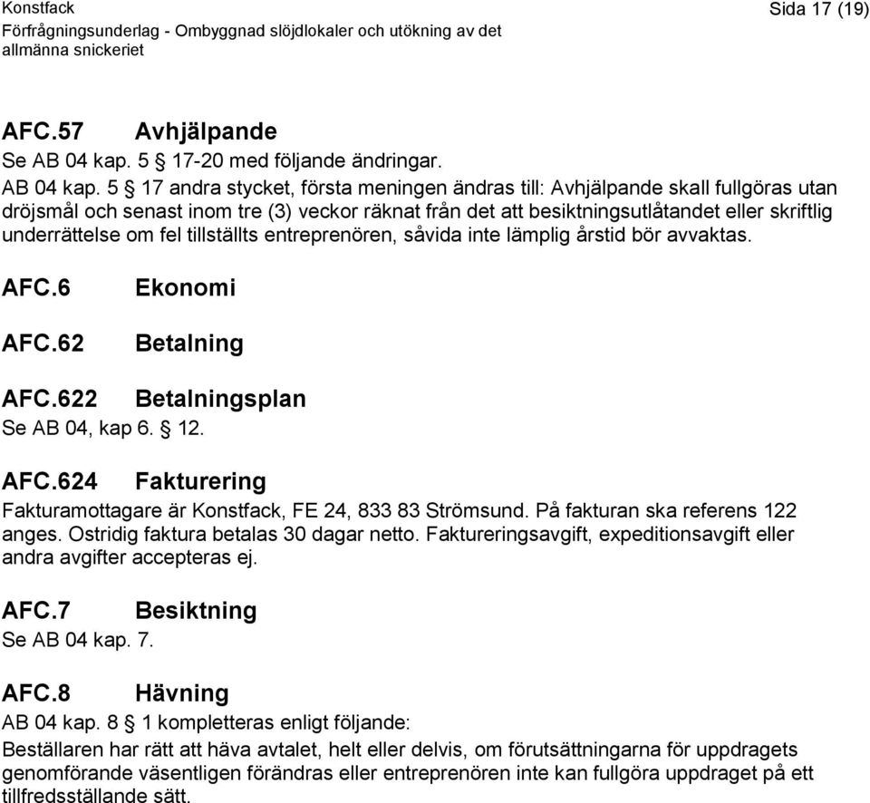 5 17 andra stycket, första meningen ändras till: Avhjälpande skall fullgöras utan dröjsmål och senast inom tre (3) veckor räknat från det att besiktningsutlåtandet eller skriftlig underrättelse om