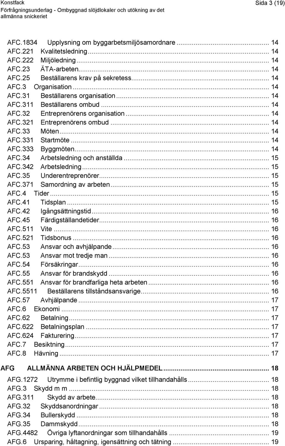 .. 14 AFC.34 Arbetsledning och anställda... 15 AFC.342 Arbetsledning... 15 AFC.35 Underentreprenörer... 15 AFC.371 Samordning av arbeten... 15 AFC.4 Tider... 15 AFC.41 Tidsplan... 15 AFC.42 Igångsättningstid.