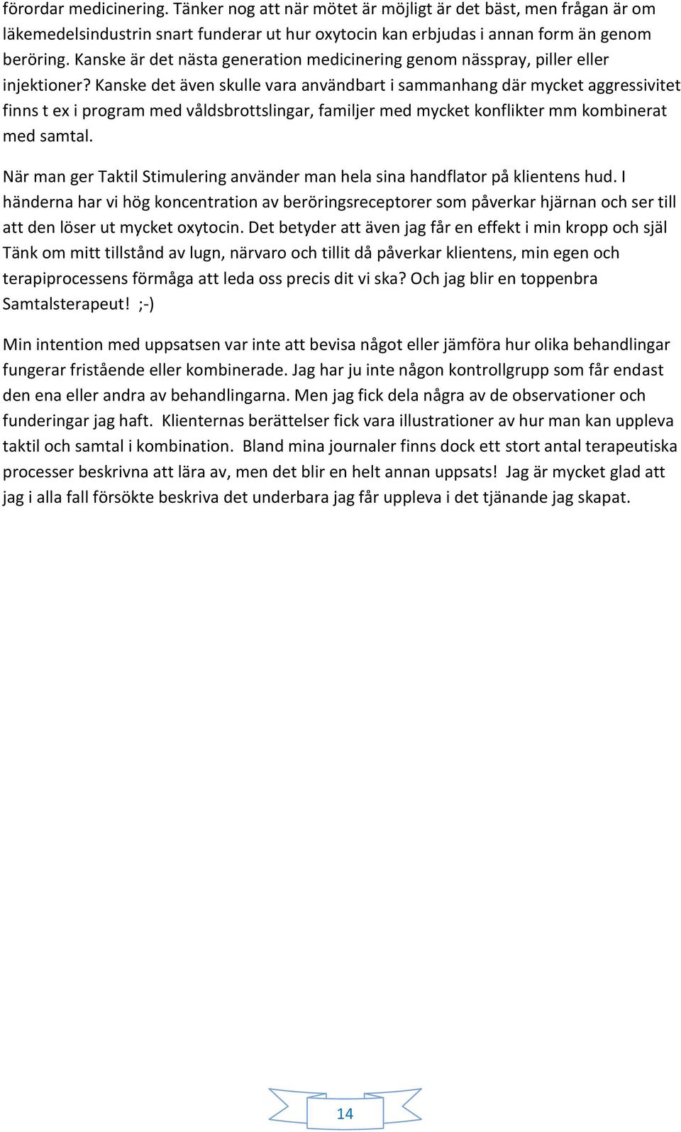 Kanske det även skulle vara användbart i sammanhang där mycket aggressivitet finns t ex i program med våldsbrottslingar, familjer med mycket konflikter mm kombinerat med samtal.