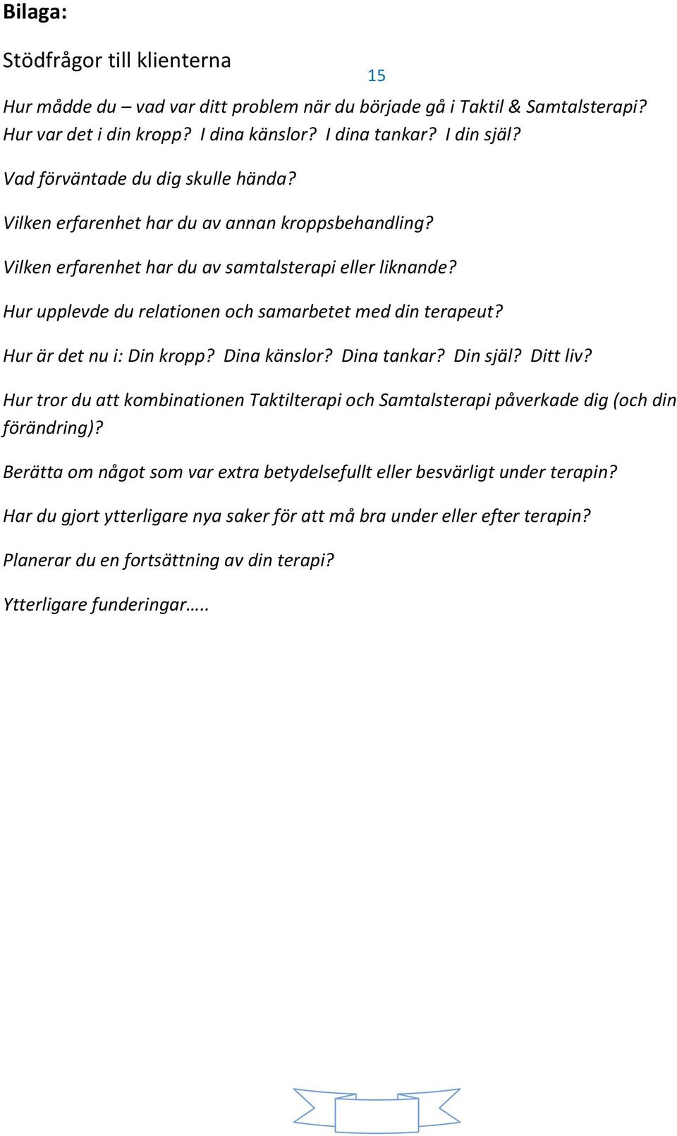 Hur upplevde du relationen och samarbetet med din terapeut? Hur är det nu i: Din kropp? Dina känslor? Dina tankar? Din själ? Ditt liv?