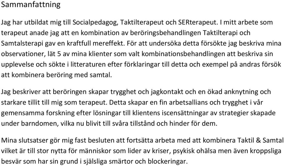 För att undersöka detta försökte jag beskriva mina observationer, lät 5 av mina klienter som valt kombinationsbehandlingen att beskriva sin upplevelse och sökte i litteraturen efter förklaringar till