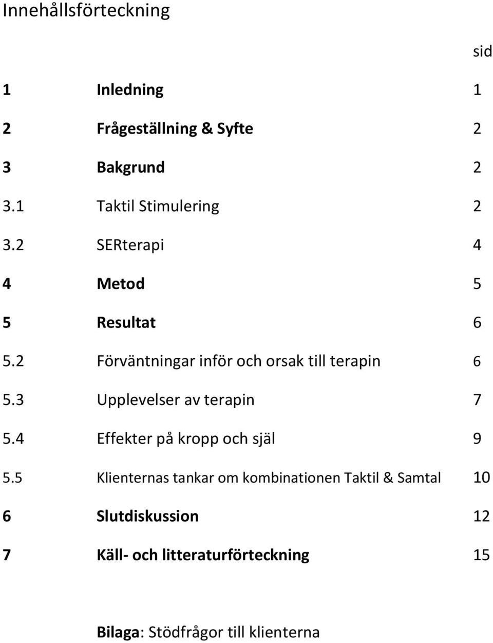 2 Förväntningar inför och orsak till terapin 6 5.3 Upplevelser av terapin 7 5.