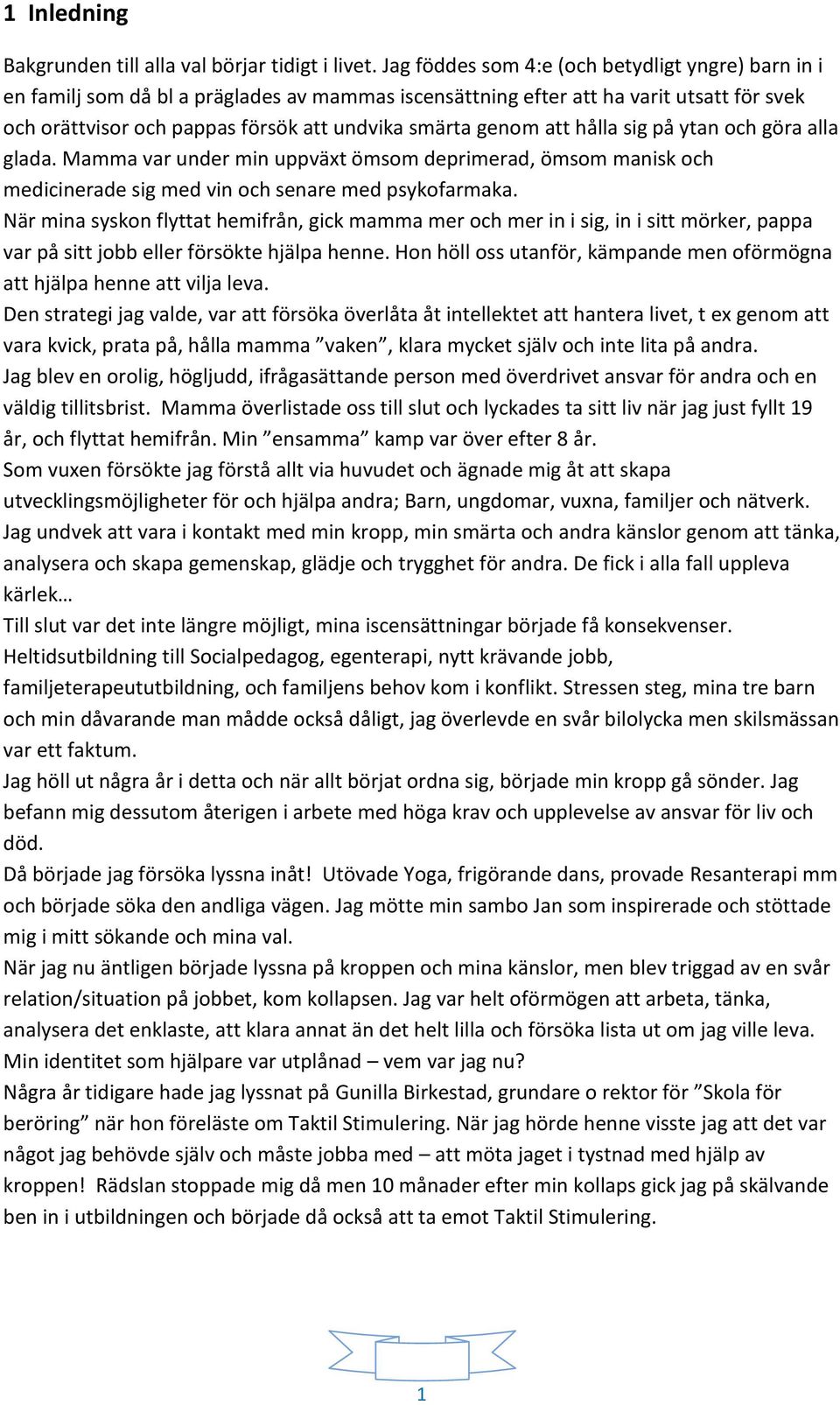 att hålla sig på ytan och göra alla glada. Mamma var under min uppväxt ömsom deprimerad, ömsom manisk och medicinerade sig med vin och senare med psykofarmaka.