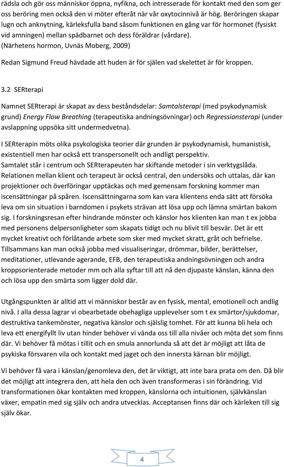 (Närhetens hormon, Uvnäs Moberg, 2009) Redan Sigmund Freud hävdade att huden är för själen vad skelettet är för kroppen. 3.