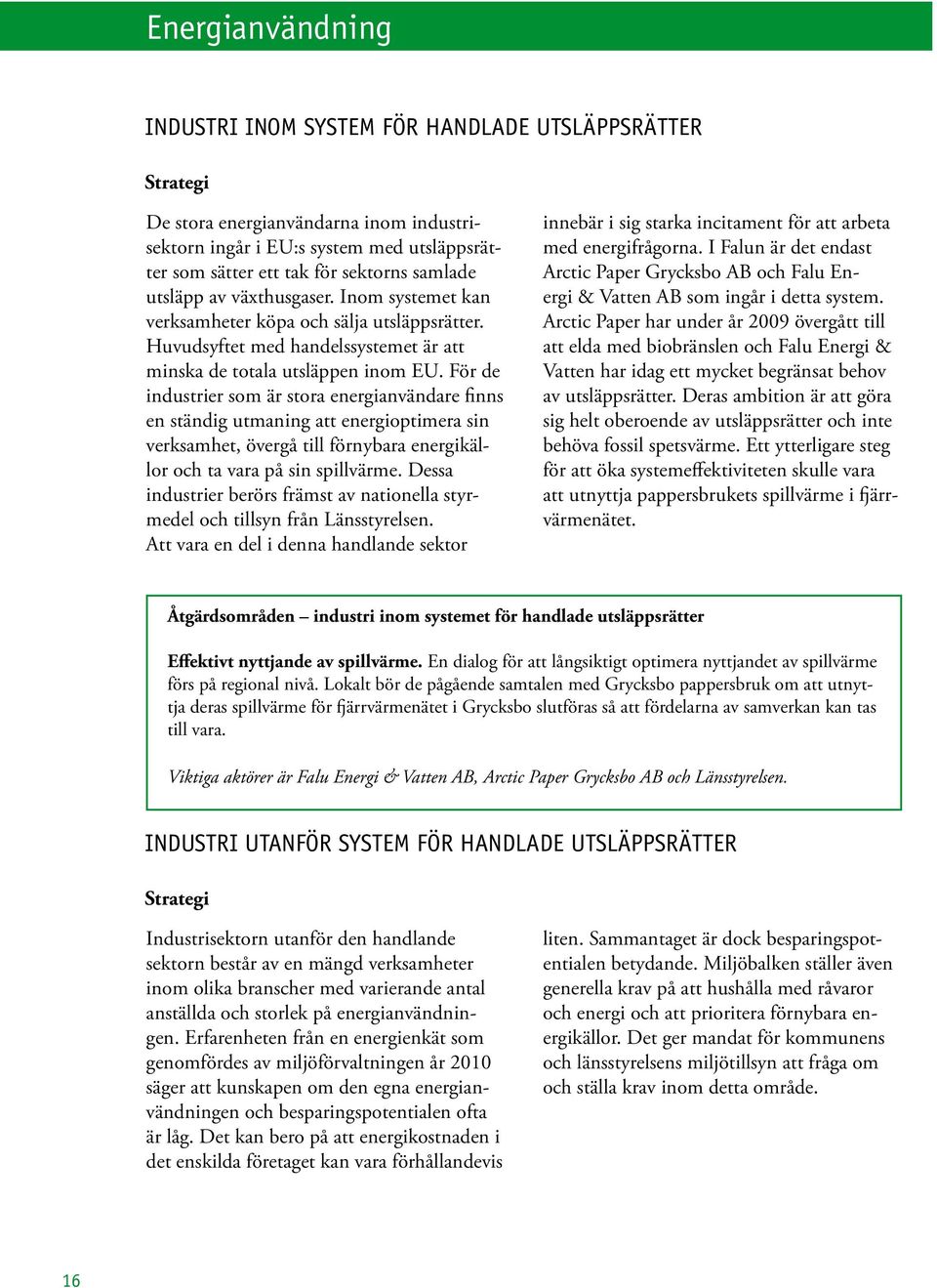 För de industrier som är stora energianvändare finns en ständig utmaning att energioptimera sin verksamhet, övergå till förnybara energikällor och ta vara på sin spillvärme.