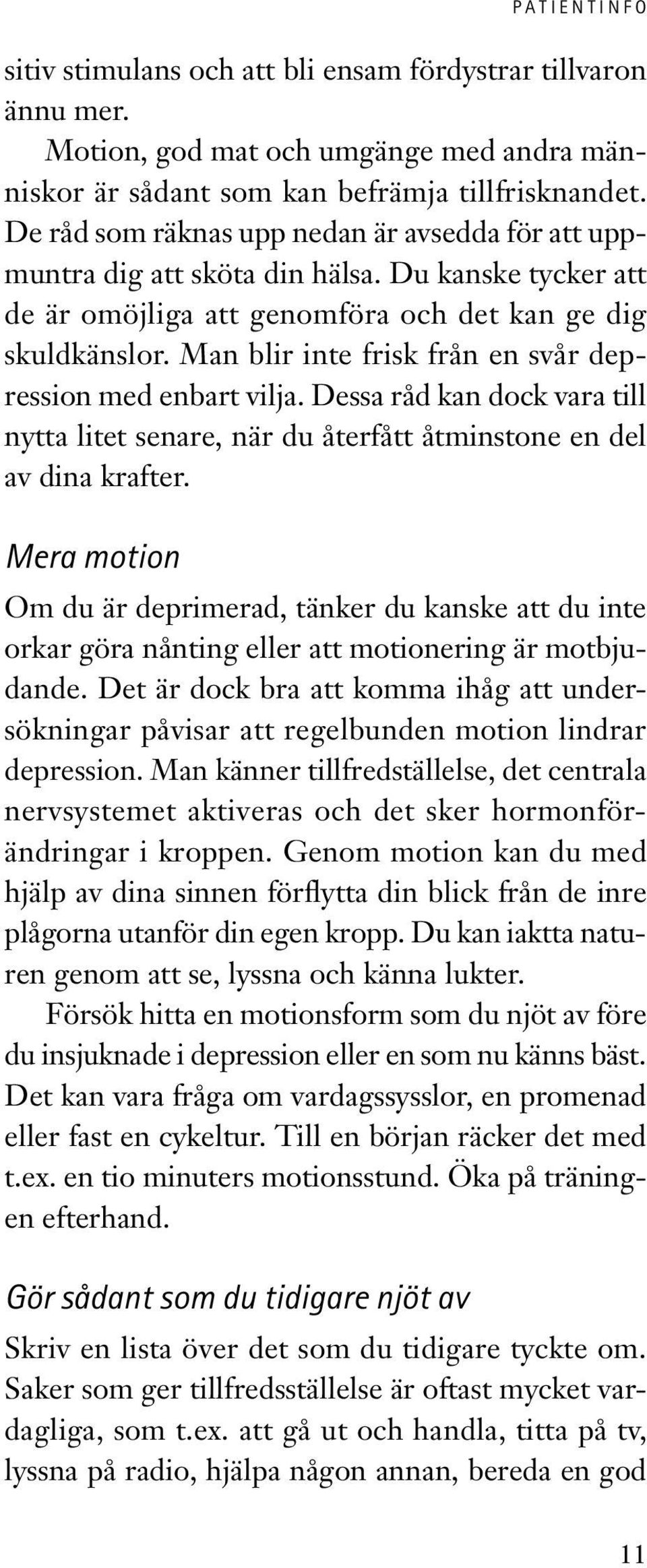 Man blir inte frisk från en svår depression med enbart vilja. Dessa råd kan dock vara till nytta litet senare, när du återfått åtminstone en del av dina krafter.