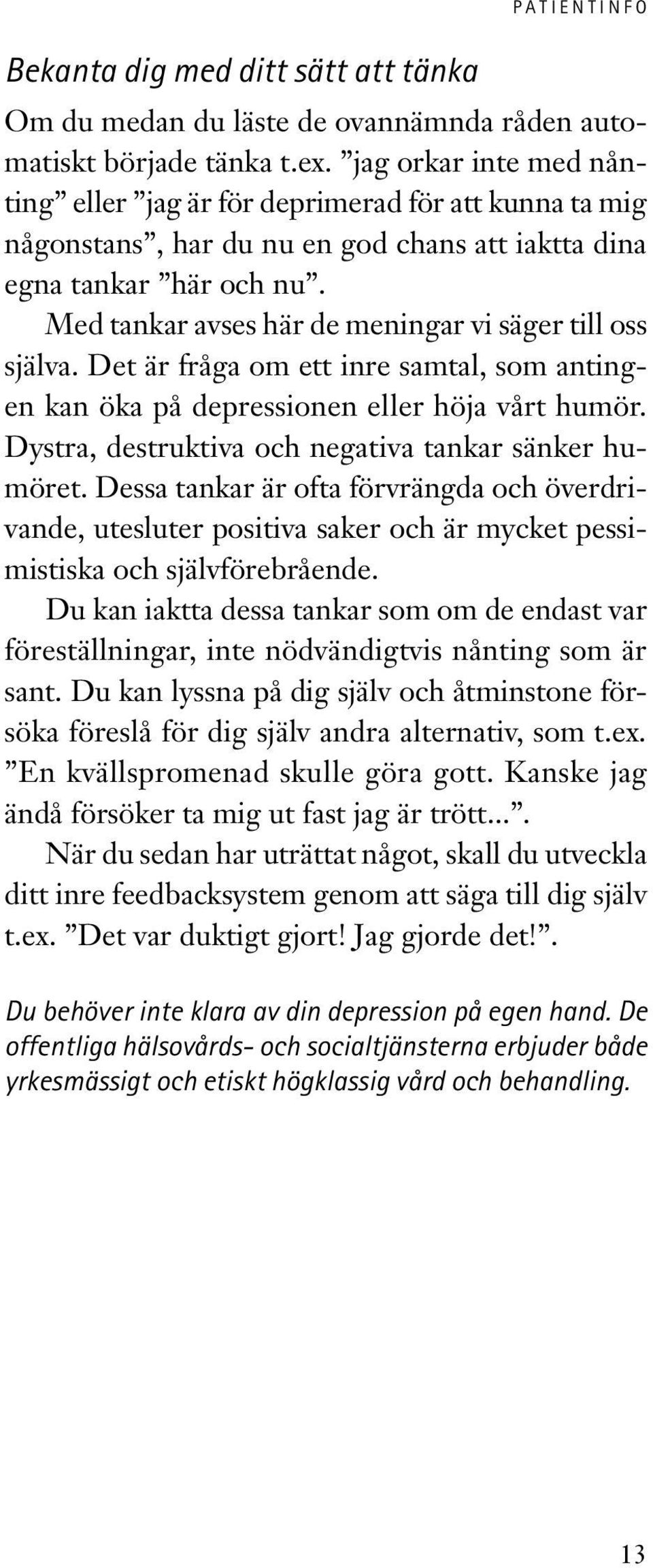 Med tankar avses här de meningar vi säger till oss själva. Det är fråga om ett inre samtal, som antingen kan öka på depressionen eller höja vårt humör.