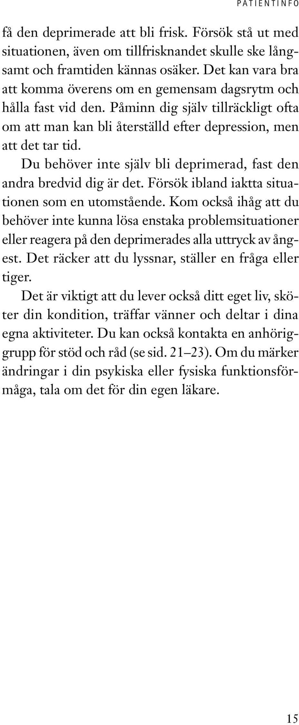 Du behöver inte själv bli deprimerad, fast den andra bredvid dig är det. Försök ibland iaktta situationen som en utomstående.