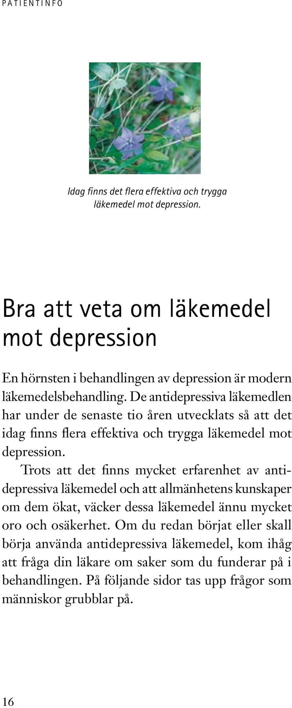 De antidepressiva läkemedlen har under de senaste tio åren utvecklats så att det idag finns flera effektiva och trygga läkemedel mot depression.