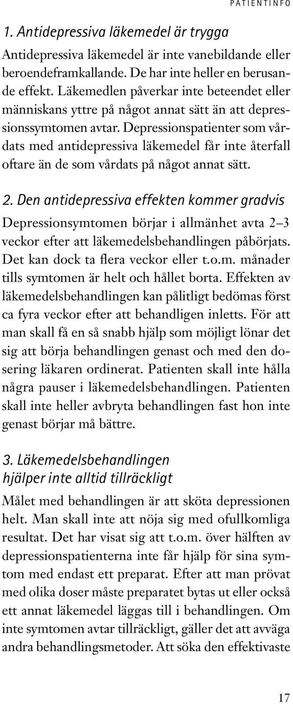 Depressionspatienter som vårdats med antidepressiva läkemedel får inte återfall oftare än de som vårdats på något annat sätt. 2.