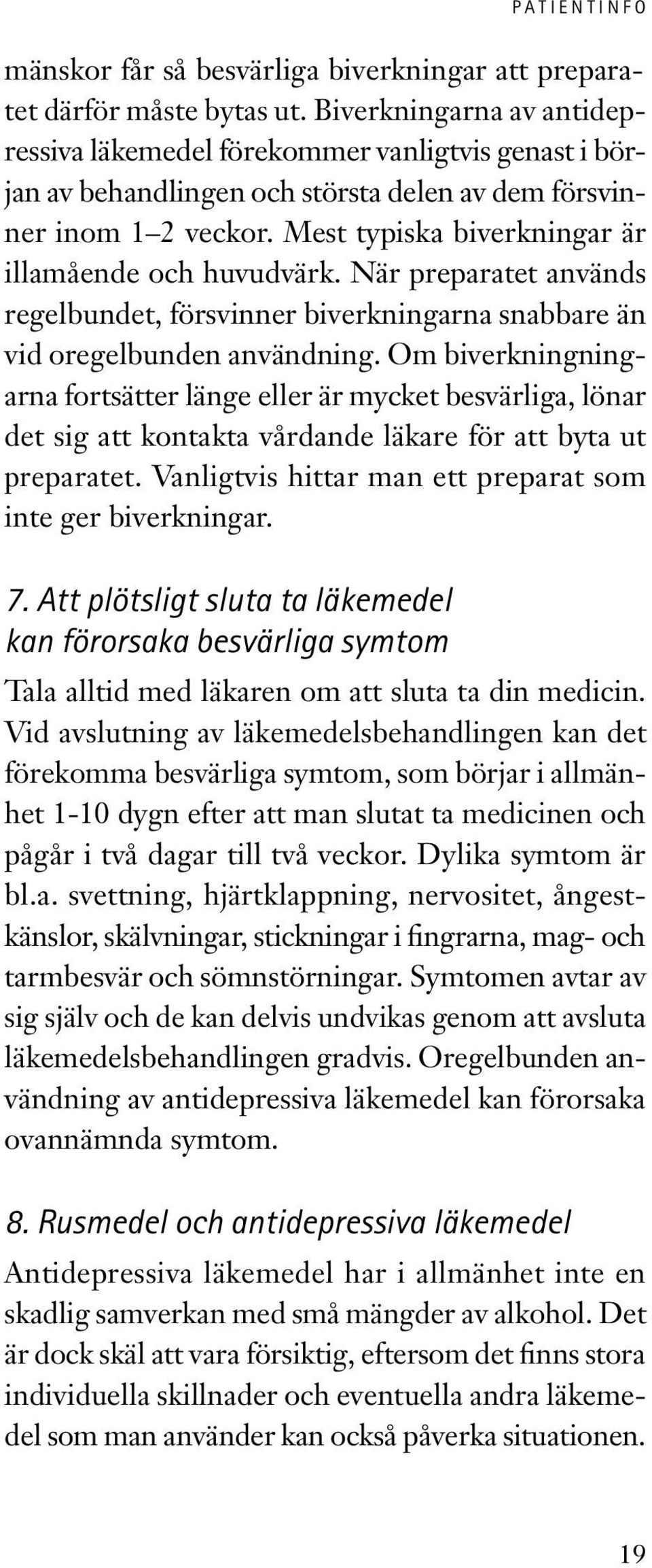 Mest typiska biverkningar är illamående och huvudvärk. När preparatet används regelbundet, försvinner biverkningarna snabbare än vid oregelbunden användning.