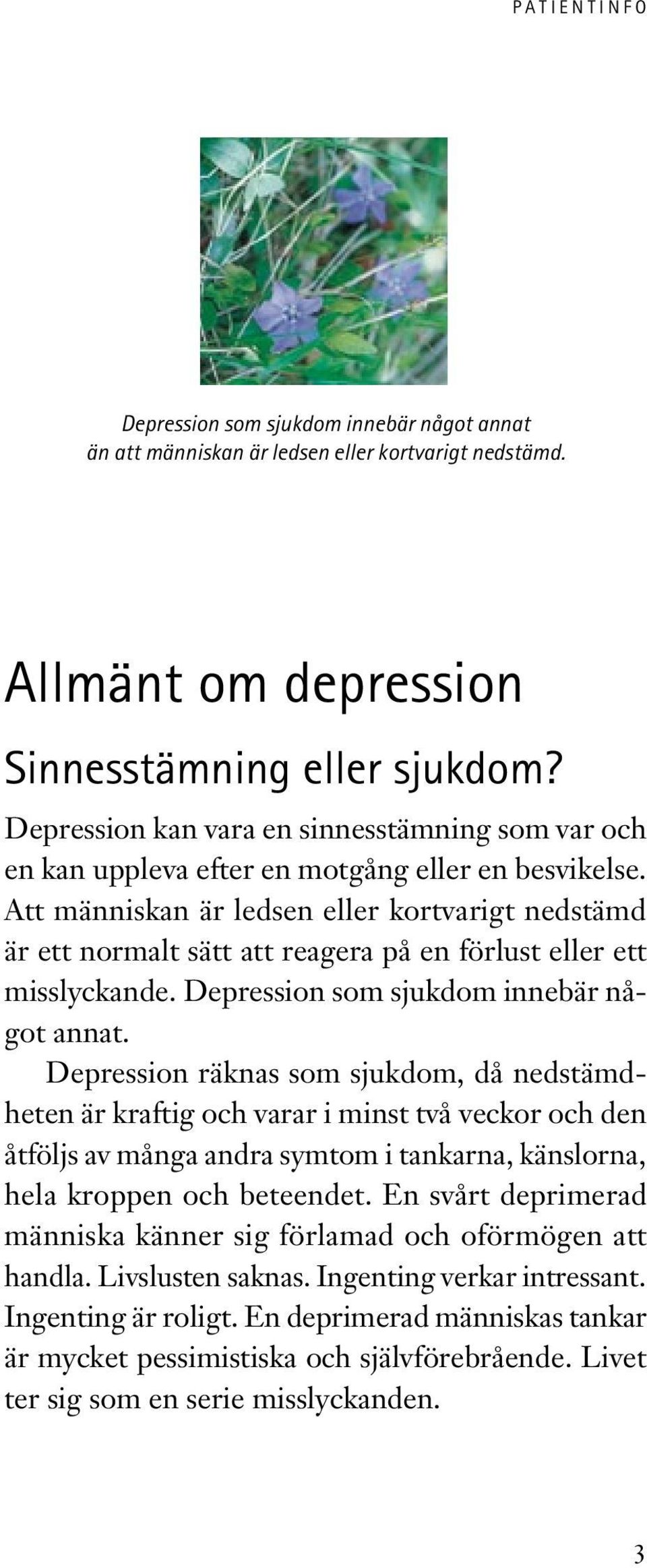 Att människan är ledsen eller kortvarigt nedstämd är ett normalt sätt att reagera på en förlust eller ett misslyckande. Depression som sjukdom innebär något annat.