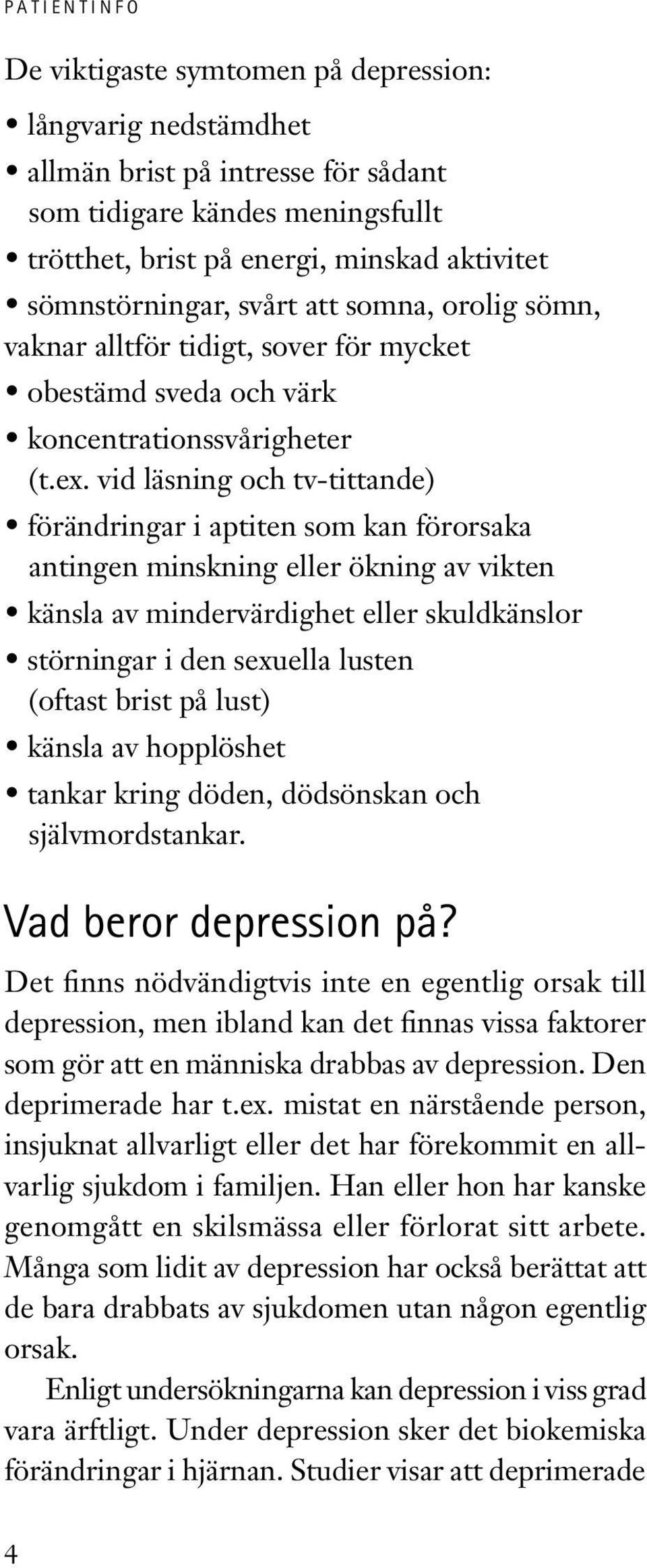 vid läsning och tv-tittande) förändringar i aptiten som kan förorsaka antingen minskning eller ökning av vikten känsla av mindervärdighet eller skuldkänslor störningar i den sexuella lusten (oftast