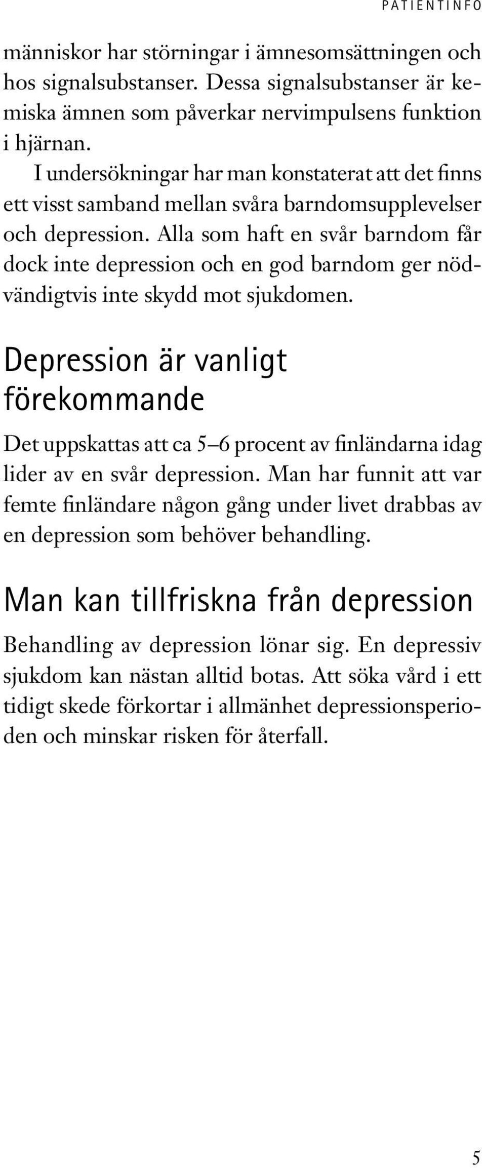 Alla som haft en svår barndom får dock inte depression och en god barndom ger nödvändigtvis inte skydd mot sjukdomen.