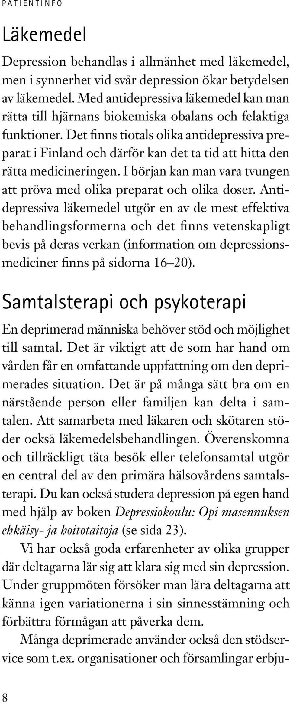 Det finns tiotals olika antidepressiva preparat i Finland och därför kan det ta tid att hitta den rätta medicineringen. I början kan man vara tvungen att pröva med olika preparat och olika doser.