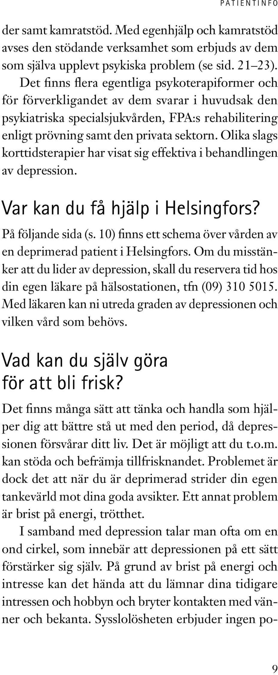 I samband med depression talar man ofta om en ond cirkel, som innebär att depressionen på ett sätt förstärker sig själv.