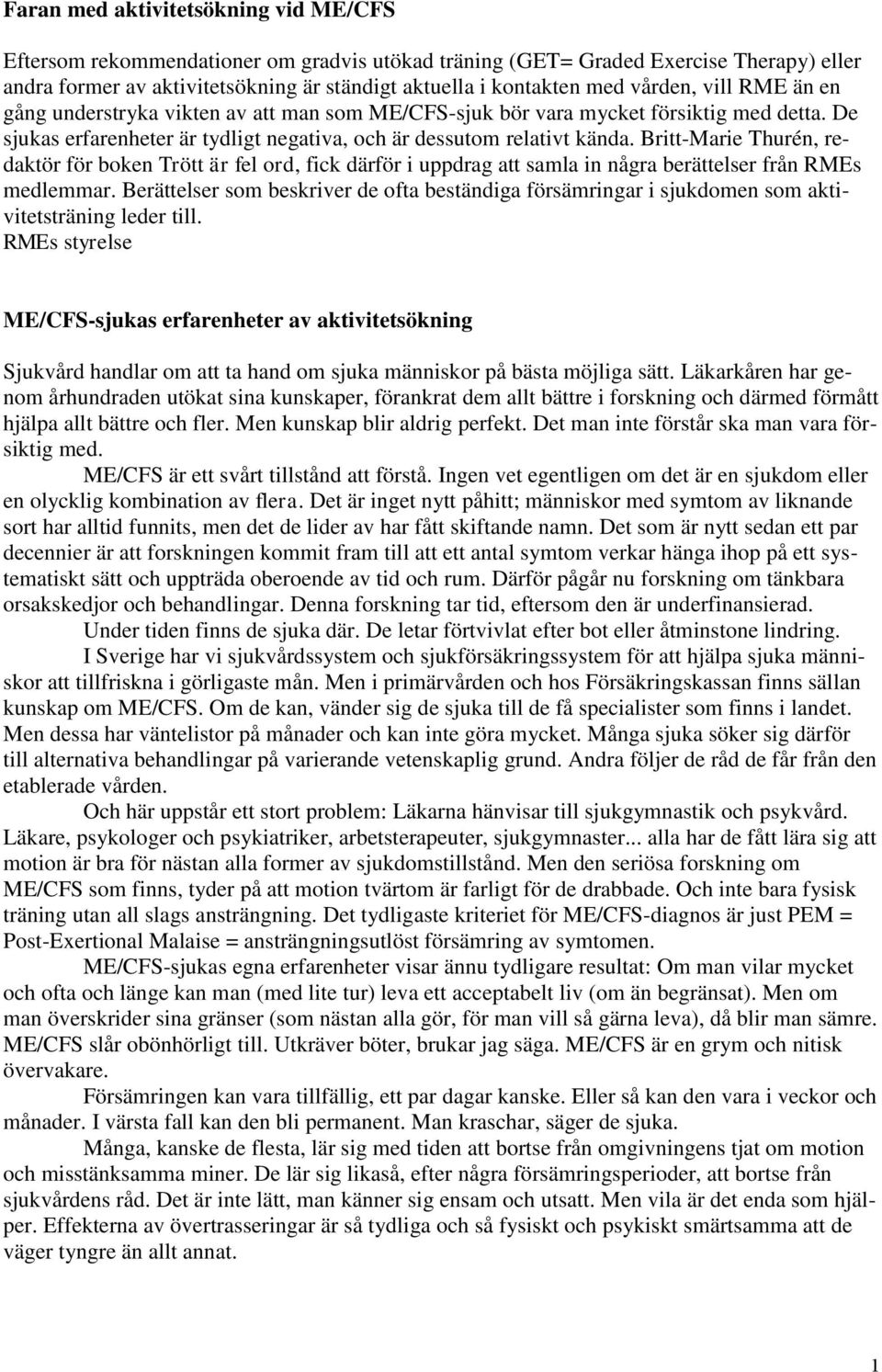 Britt-Marie Thurén, redaktör för boken Trött är fel ord, fick därför i uppdrag att samla in några berättelser från RMEs medlemmar.